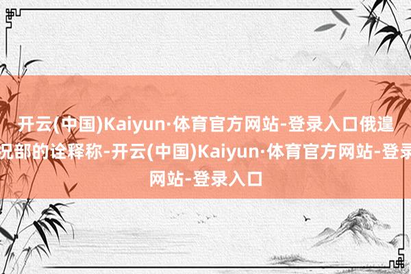 开云(中国)Kaiyun·体育官方网站-登录入口俄遑急情况部的诠释称-开云(中国)Kaiyun·体育官方网站-登录入口