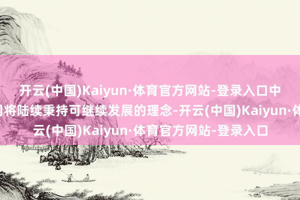 开云(中国)Kaiyun·体育官方网站-登录入口中建发展及所属产业公司将陆续秉持可继续发展的理念-开云(中国)Kaiyun·体育官方网站-登录入口