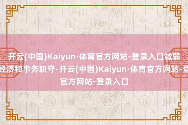 开云(中国)Kaiyun·体育官方网站-登录入口减弱了家庭经济和事务职守-开云(中国)Kaiyun·体育官方网站-登录入口