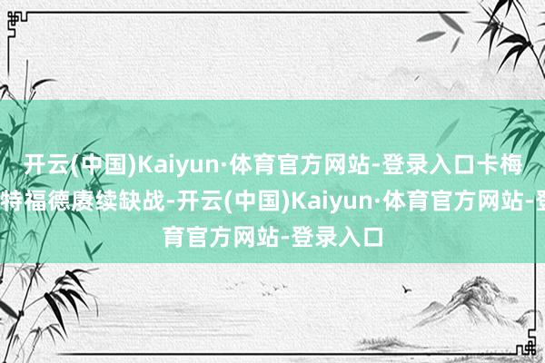 开云(中国)Kaiyun·体育官方网站-登录入口卡梅隆-和沃特福德赓续缺战-开云(中国)Kaiyun·体育官方网站-登录入口