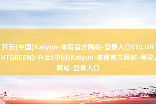 开云(中国)Kaiyun·体育官方网站-登录入口COLORLIGHTGREEN)-开云(中国)Kaiyun·体育官方网站-登录入口