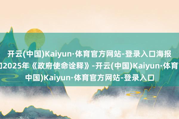 开云(中国)Kaiyun·体育官方网站-登录入口海报｜倒计时5天！缓和2025年《政府使命诠释》-开云(中国)Kaiyun·体育官方网站-登录入口