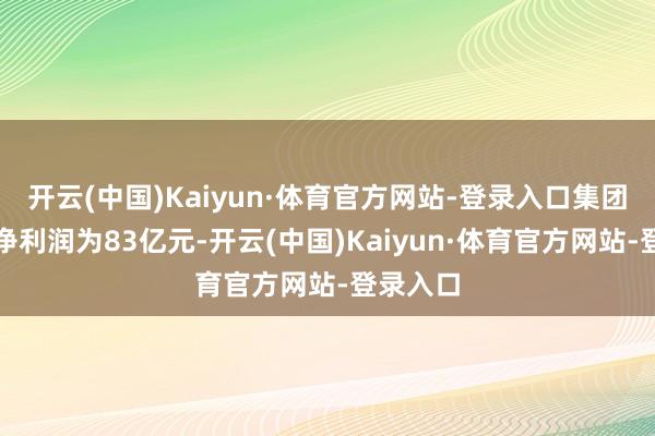 开云(中国)Kaiyun·体育官方网站-登录入口集团经调养净利润为83亿元-开云(中国)Kaiyun·体育官方网站-登录入口
