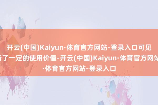 开云(中国)Kaiyun·体育官方网站-登录入口可见其依然具备了一定的使用价值-开云(中国)Kaiyun·体育官方网站-登录入口
