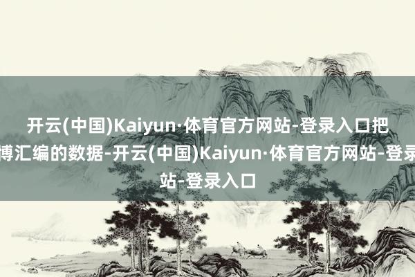 开云(中国)Kaiyun·体育官方网站-登录入口　　把柄彭博汇编的数据-开云(中国)Kaiyun·体育官方网站-登录入口