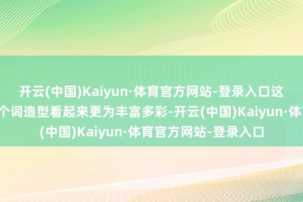 开云(中国)Kaiyun·体育官方网站-登录入口这么不仅大意让统统这个词造型看起来更为丰富多彩-开云(中国)Kaiyun·体育官方网站-登录入口