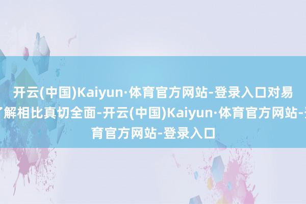 开云(中国)Kaiyun·体育官方网站-登录入口对易经文化了解相比真切全面-开云(中国)Kaiyun·体育官方网站-登录入口