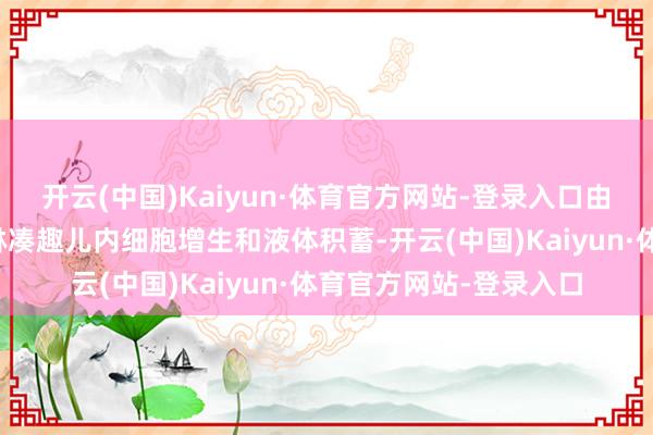开云(中国)Kaiyun·体育官方网站-登录入口由于肿瘤细胞刺激导致淋凑趣儿内细胞增生和液体积蓄-开云(中国)Kaiyun·体育官方网站-登录入口