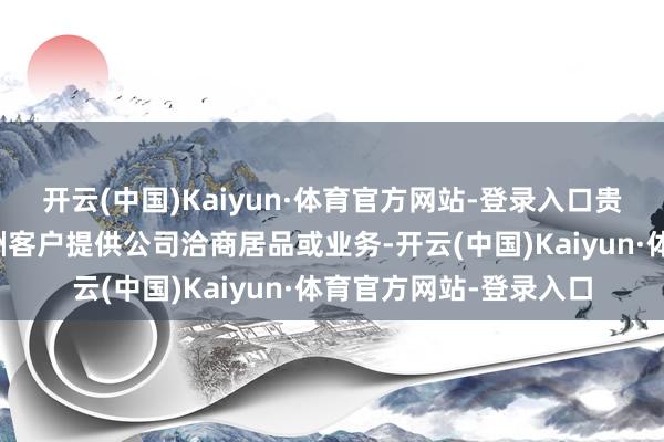 开云(中国)Kaiyun·体育官方网站-登录入口贵公司是否有为好意思洲客户提供公司洽商居品或业务-开云(中国)Kaiyun·体育官方网站-登录入口