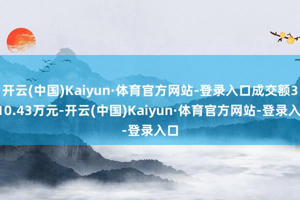 开云(中国)Kaiyun·体育官方网站-登录入口成交额3810.43万元-开云(中国)Kaiyun·体育官方网站-登录入口