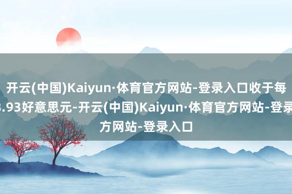 开云(中国)Kaiyun·体育官方网站-登录入口收于每桶68.93好意思元-开云(中国)Kaiyun·体育官方网站-登录入口