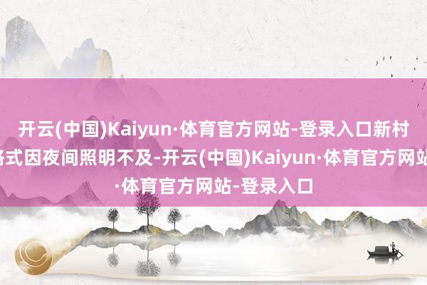 开云(中国)Kaiyun·体育官方网站-登录入口新村健身游乐格式因夜间照明不及-开云(中国)Kaiyun·体育官方网站-登录入口