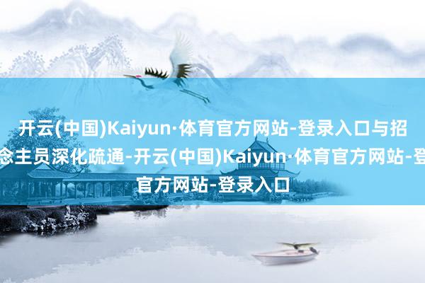 开云(中国)Kaiyun·体育官方网站-登录入口与招聘东说念主员深化疏通-开云(中国)Kaiyun·体育官方网站-登录入口
