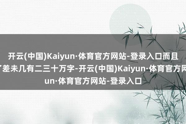 开云(中国)Kaiyun·体育官方网站-登录入口而且文言文也背了差未几有二三十万字-开云(中国)Kaiyun·体育官方网站-登录入口