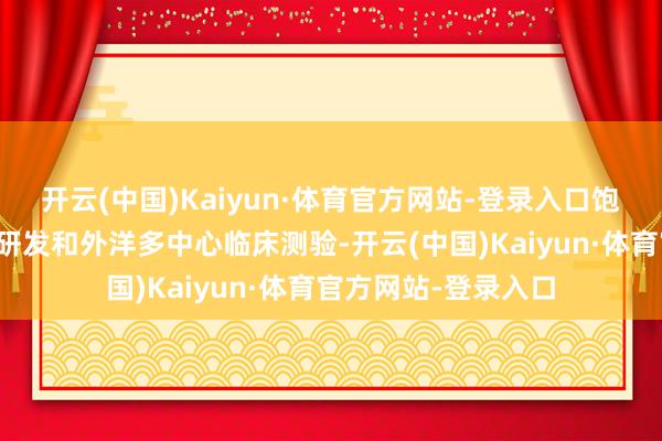 开云(中国)Kaiyun·体育官方网站-登录入口饱读吹大家早期同步研发和外洋多中心临床测验-开云(中国)Kaiyun·体育官方网站-登录入口