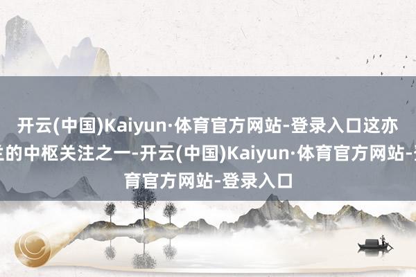 开云(中国)Kaiyun·体育官方网站-登录入口这亦然乌克兰的中枢关注之一-开云(中国)Kaiyun·体育官方网站-登录入口