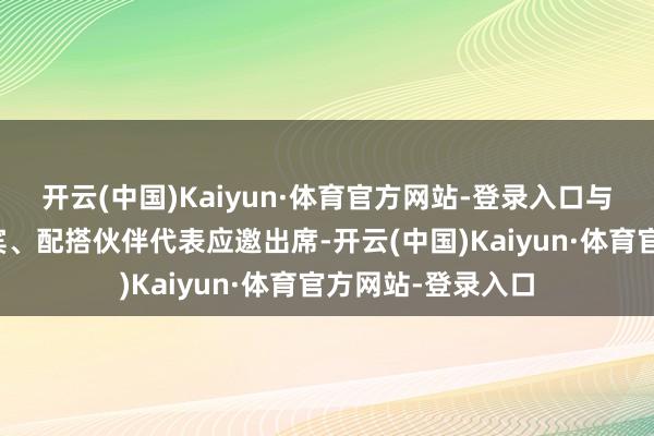 开云(中国)Kaiyun·体育官方网站-登录入口与宽广行业交流嘉宾、配搭伙伴代表应邀出席-开云(中国)Kaiyun·体育官方网站-登录入口