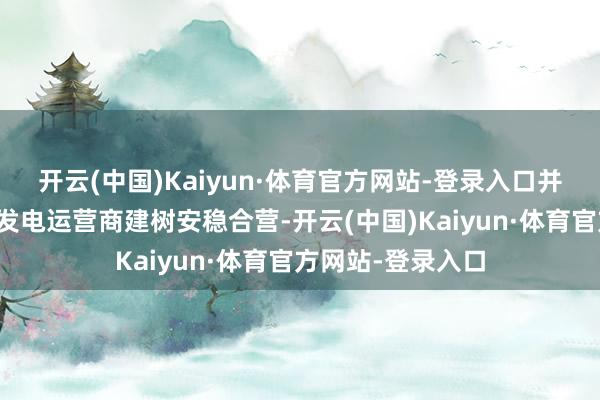 开云(中国)Kaiyun·体育官方网站-登录入口并与国外大型风力发电运营商建树安稳合营-开云(中国)Kaiyun·体育官方网站-登录入口