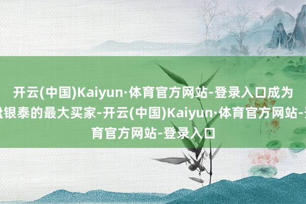 开云(中国)Kaiyun·体育官方网站-登录入口成为本次接盘银泰的最大买家-开云(中国)Kaiyun·体育官方网站-登录入口