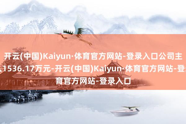 开云(中国)Kaiyun·体育官方网站-登录入口公司主营收入1536.17万元-开云(中国)Kaiyun·体育官方网站-登录入口