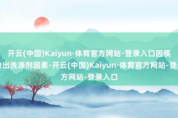 开云(中国)Kaiyun·体育官方网站-登录入口因筷子上检出洗涤剂因素-开云(中国)Kaiyun·体育官方网站-登录入口