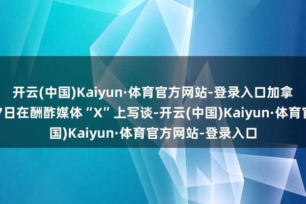 开云(中国)Kaiyun·体育官方网站-登录入口加拿大总理特鲁多1月7日在酬酢媒体“X”上写谈-开云(中国)Kaiyun·体育官方网站-登录入口