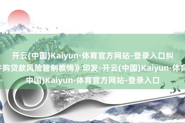 开云(中国)Kaiyun·体育官方网站-登录入口纠正后的《交易银行并购贷款风险管制教悔》印发-开云(中国)Kaiyun·体育官方网站-登录入口