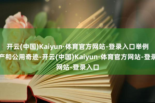 开云(中国)Kaiyun·体育官方网站-登录入口举例房地产和公用奇迹-开云(中国)Kaiyun·体育官方网站-登录入口