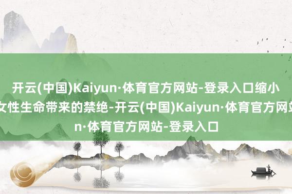 开云(中国)Kaiyun·体育官方网站-登录入口缩小“两癌”给女性生命带来的禁绝-开云(中国)Kaiyun·体育官方网站-登录入口