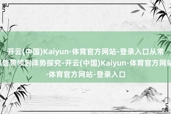 开云(中国)Kaiyun·体育官方网站-登录入口从常识提升、照管带领到阵势探究-开云(中国)Kaiyun·体育官方网站-登录入口